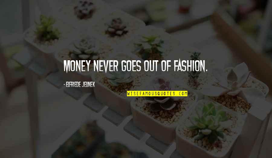 Yorimitsu Minamoto Quotes By Elfriede Jelinek: Money never goes out of fashion.