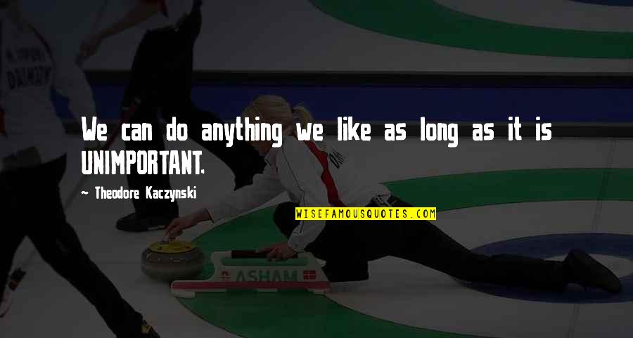 Yorinobu Onmyoji Quotes By Theodore Kaczynski: We can do anything we like as long