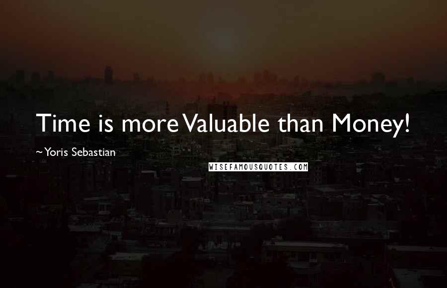 Yoris Sebastian quotes: Time is more Valuable than Money!
