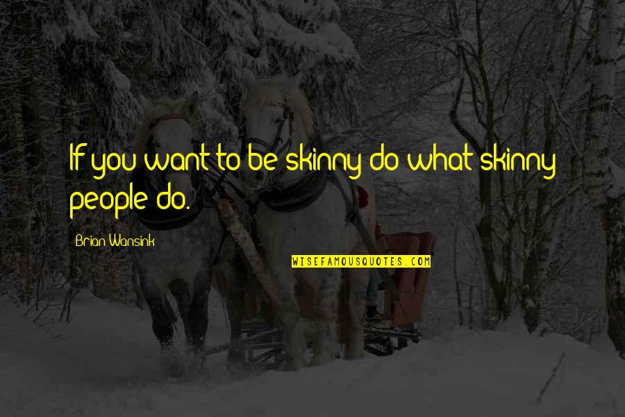 Yoritomo L5r Quotes By Brian Wansink: If you want to be skinny do what
