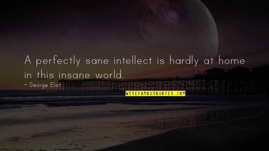 Yoritomo L5r Quotes By George Eliot: A perfectly sane intellect is hardly at home