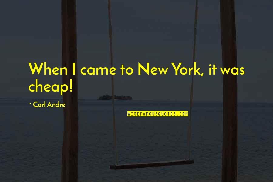 York Cheap Quotes By Carl Andre: When I came to New York, it was York Cheap Quotes By Carl Andre: When I came to New York, it was
