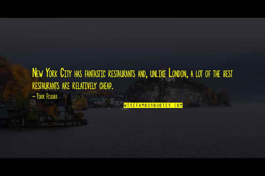 York Cheap Quotes By Tibor Fischer: New York City has fantastic restaurants and, unlike York Cheap Quotes By Tibor Fischer: New York City has fantastic restaurants and, unlike