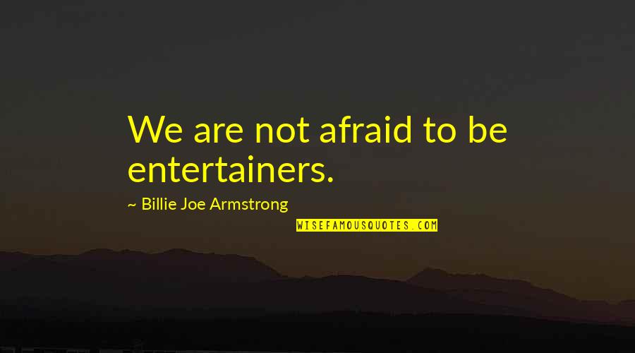 York Eservices Quotes By Billie Joe Armstrong: We are not afraid to be entertainers. York Eservices Quotes By Billie Joe Armstrong: We are not afraid to be entertainers.