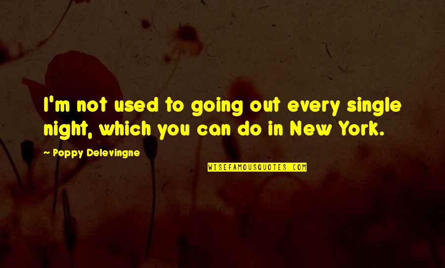 York Every Quotes By Poppy Delevingne: I'm not used to going out every single York Every Quotes By Poppy Delevingne: I'm not used to going out every single