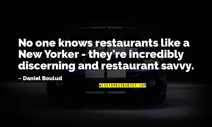 Yorker Quotes By Daniel Boulud: No one knows restaurants like a New Yorker