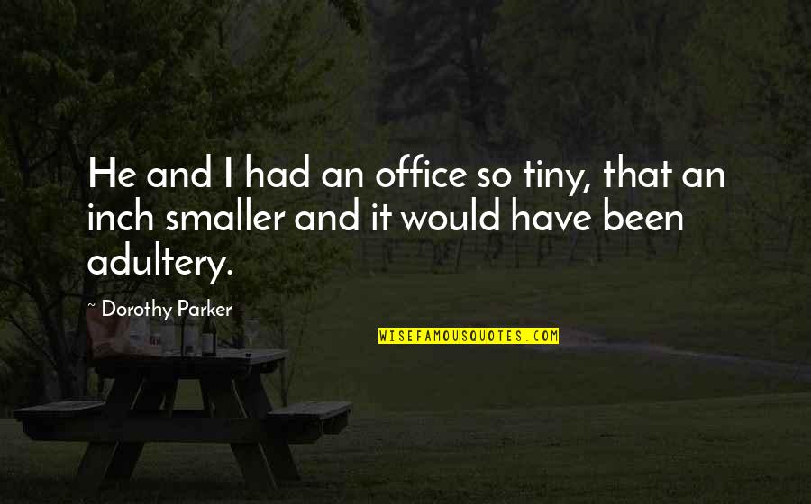 Yorker Quotes By Dorothy Parker: He and I had an office so tiny,