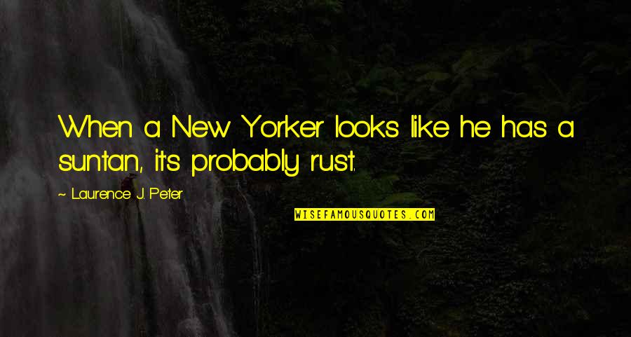 Yorker Quotes By Laurence J. Peter: When a New Yorker looks like he has