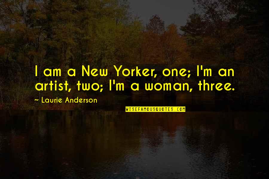 Yorker Quotes By Laurie Anderson: I am a New Yorker, one; I'm an