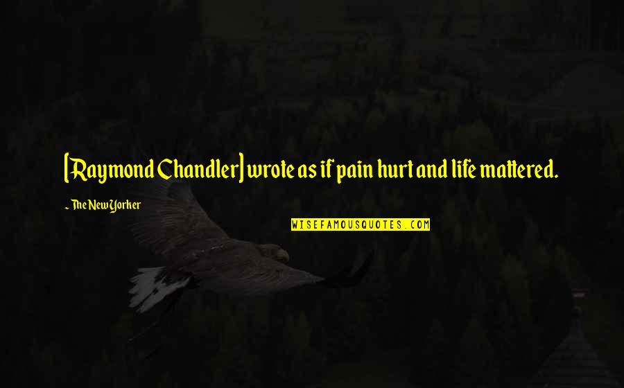 Yorker Quotes By The New Yorker: [Raymond Chandler] wrote as if pain hurt and