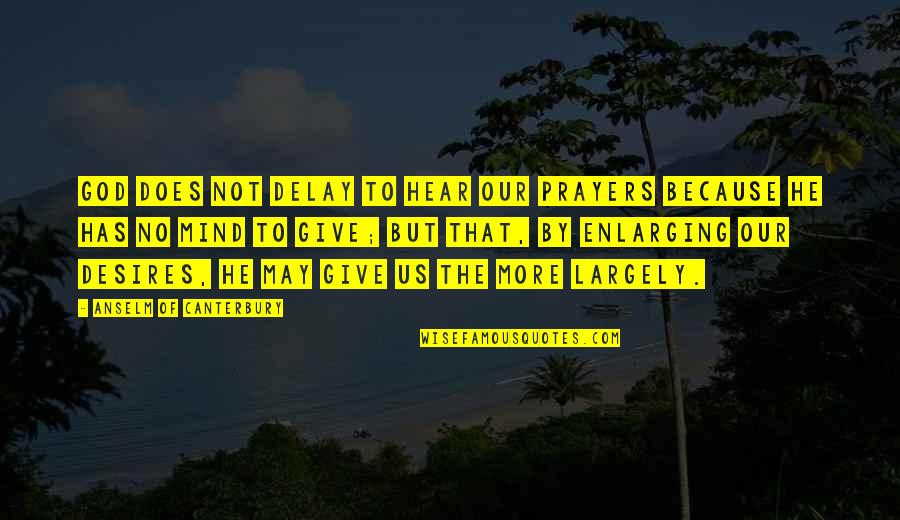 Yorkes Of Dundee Quotes By Anselm Of Canterbury: God does not delay to hear our prayers