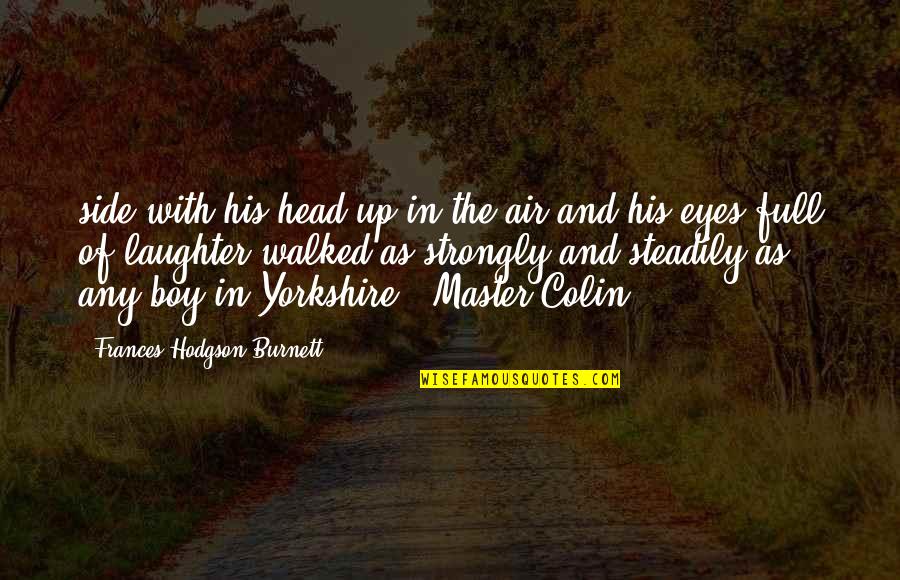 Yorkshire Quotes By Frances Hodgson Burnett: side with his head up in the air