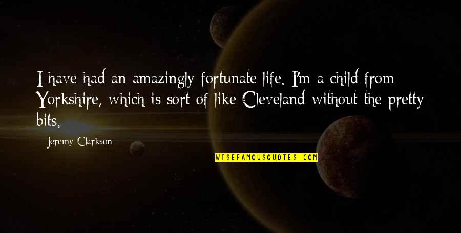 Yorkshire Quotes By Jeremy Clarkson: I have had an amazingly fortunate life. I'm