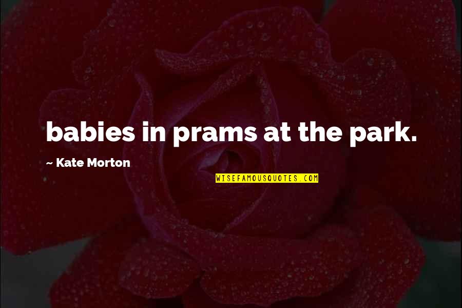 Yorkshire Terriers Quotes By Kate Morton: babies in prams at the park.