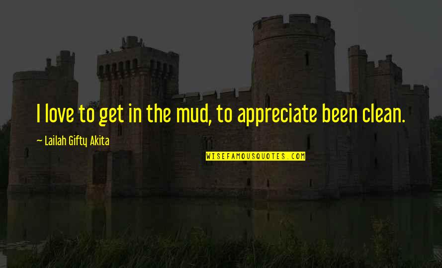 Yorkshires Speaking Quotes By Lailah Gifty Akita: I love to get in the mud, to