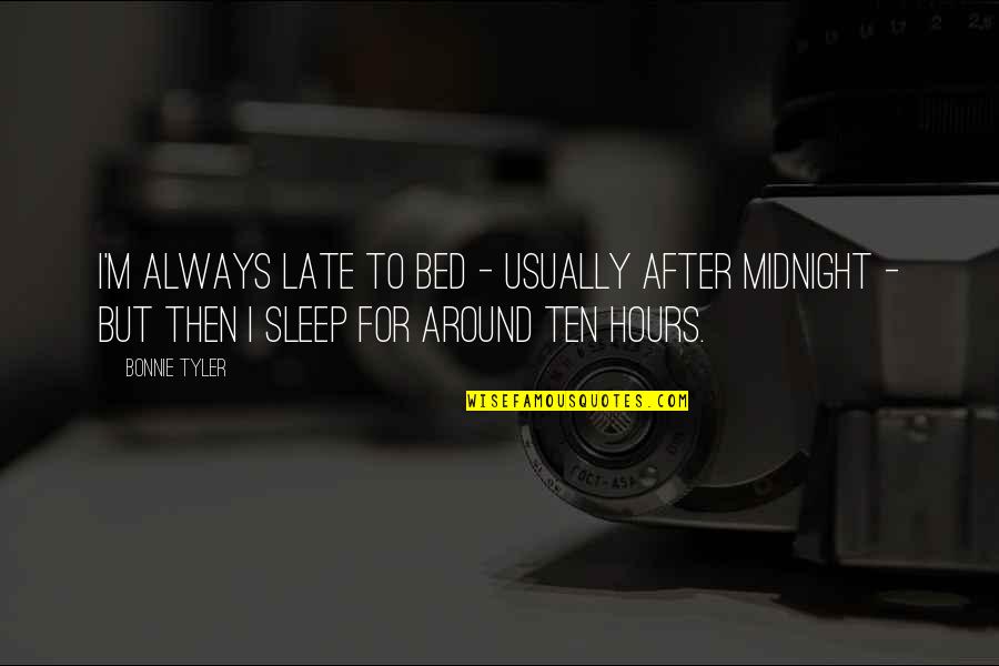 Yorma Dj Quotes By Bonnie Tyler: I'm always late to bed - usually after Yorma Dj Quotes By Bonnie Tyler: I'm always late to bed - usually after