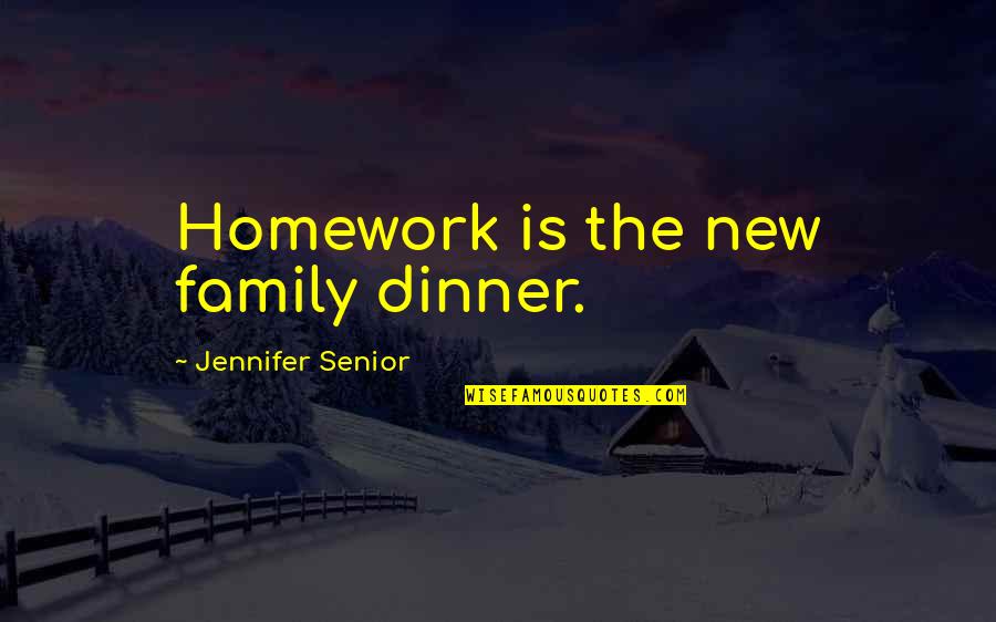 Yorma Kowcanan Quotes By Jennifer Senior: Homework is the new family dinner.