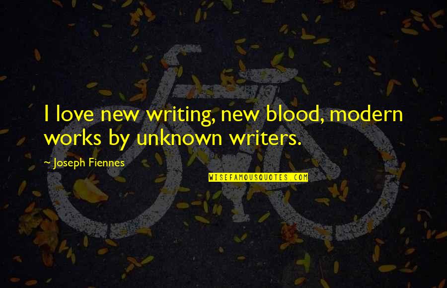 Yorself Quotes By Joseph Fiennes: I love new writing, new blood, modern works Yorself Quotes By Joseph Fiennes: I love new writing, new blood, modern works