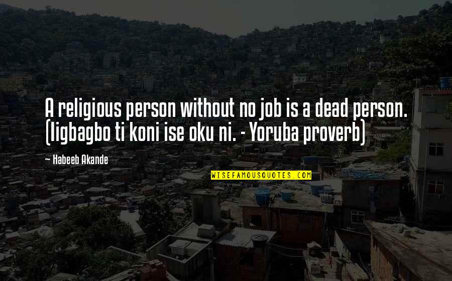 Yoruba Proverb Quotes By Habeeb Akande: A religious person without no job is a