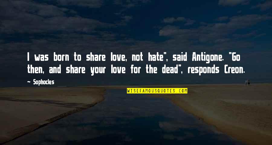 Yoruba Proverbs Quotes By Sophocles: I was born to share love, not hate",