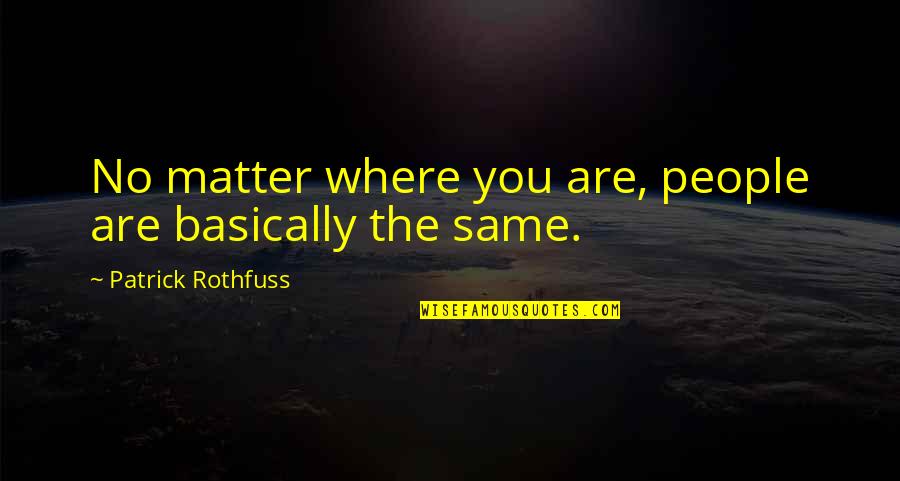 Yorucu Sozler Quotes By Patrick Rothfuss: No matter where you are, people are basically