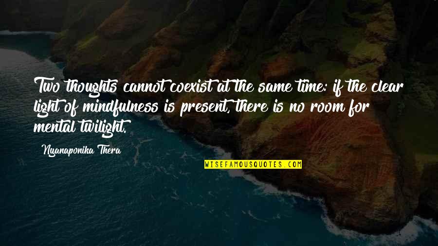 Yoruichi Hot Quotes By Nyanaponika Thera: Two thoughts cannot coexist at the same time: Yoruichi Hot Quotes By Nyanaponika Thera: Two thoughts cannot coexist at the same time: