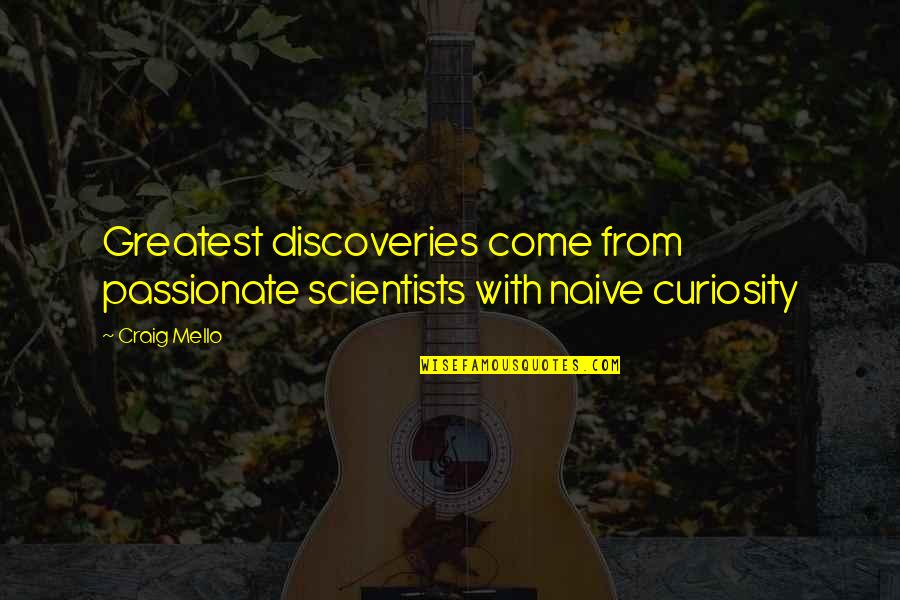 Yoruldum Quotes By Craig Mello: Greatest discoveries come from passionate scientists with naive