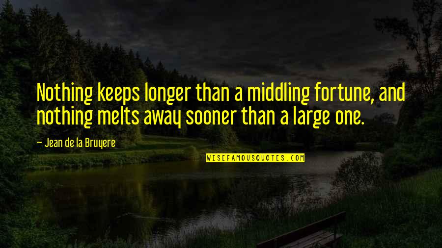 Yoruldum Quotes By Jean De La Bruyere: Nothing keeps longer than a middling fortune, and Yoruldum Quotes By Jean De La Bruyere: Nothing keeps longer than a middling fortune, and