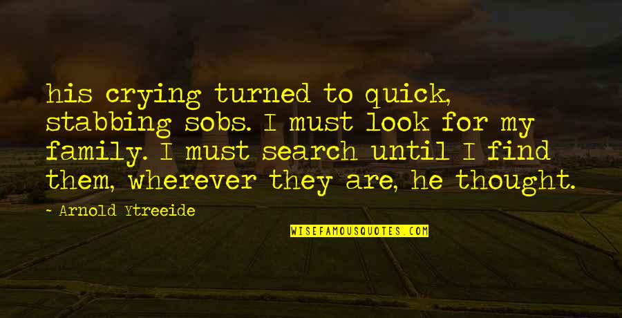 Yoruldum Yazili Quotes By Arnold Ytreeide: his crying turned to quick, stabbing sobs. I Yoruldum Yazili Quotes By Arnold Ytreeide: his crying turned to quick, stabbing sobs. I
