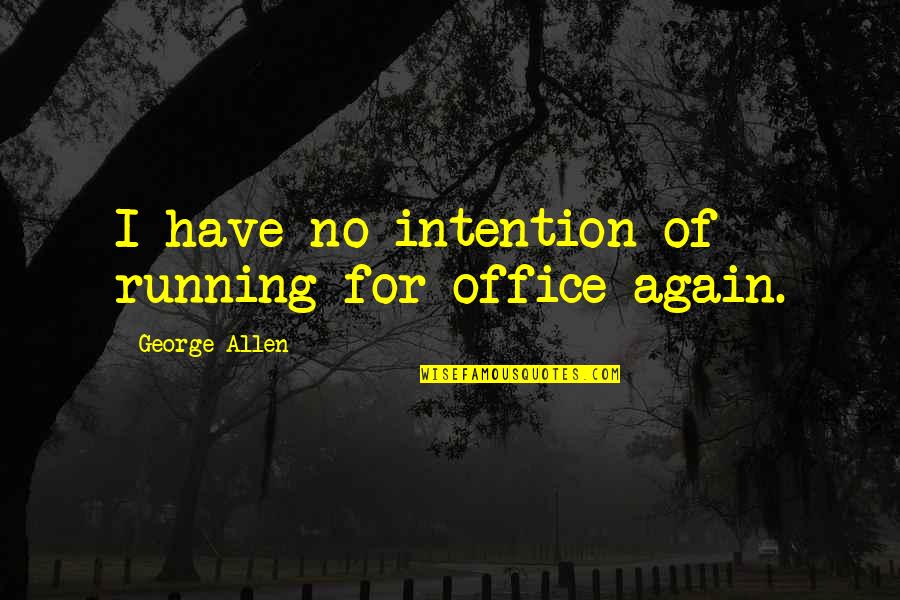 Yoruldum Yazili Quotes By George Allen: I have no intention of running for office Yoruldum Yazili Quotes By George Allen: I have no intention of running for office