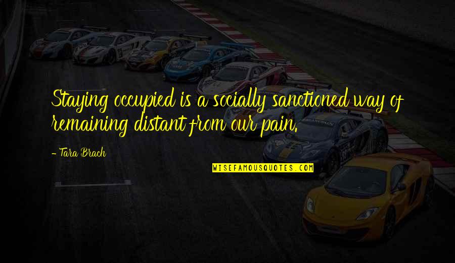 Yoruldum Yazili Quotes By Tara Brach: Staying occupied is a socially sanctioned way of