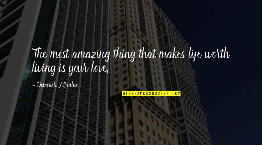 Yorum Song Quotes By Debasish Mridha: The most amazing thing that makes life worth Yorum Song Quotes By Debasish Mridha: The most amazing thing that makes life worth