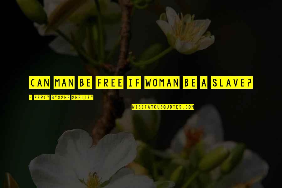Yorumlar Quotes By Percy Bysshe Shelley: Can man be free if woman be a Yorumlar Quotes By Percy Bysshe Shelley: Can man be free if woman be a