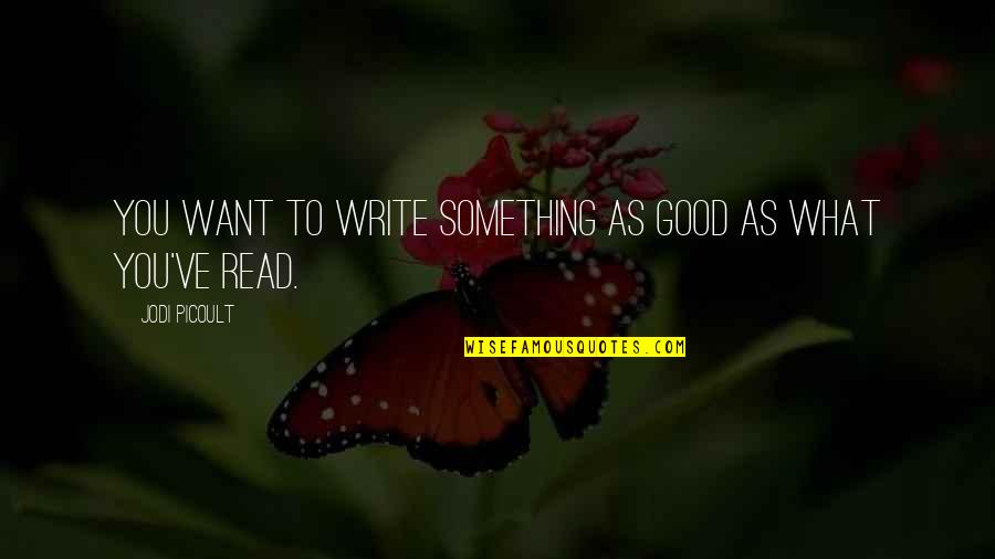 Yoryi Rojas Quotes By Jodi Picoult: You want to write something as good as Yoryi Rojas Quotes By Jodi Picoult: You want to write something as good as