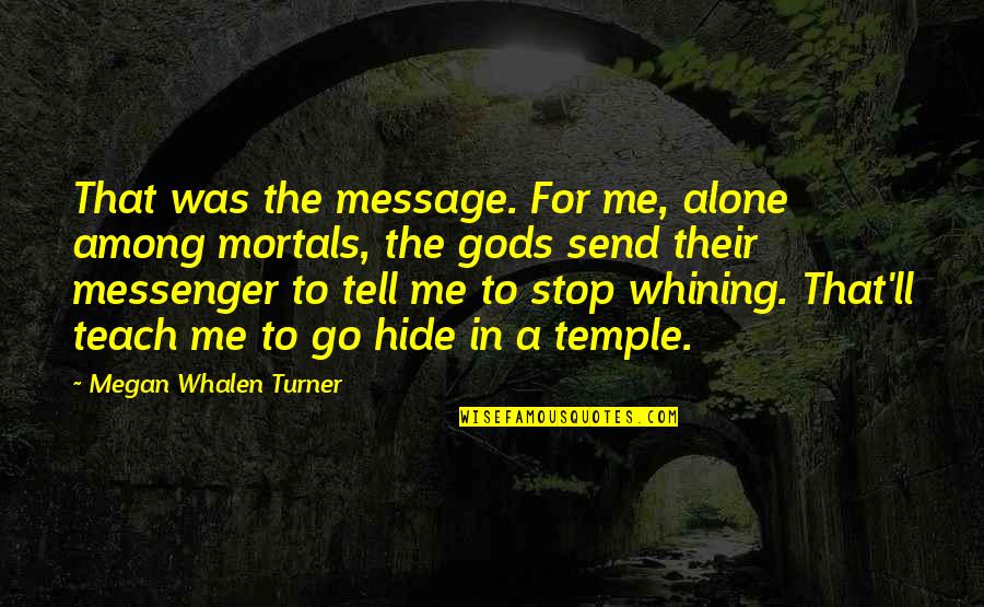 Yoryi Rojas Quotes By Megan Whalen Turner: That was the message. For me, alone among Yoryi Rojas Quotes By Megan Whalen Turner: That was the message. For me, alone among