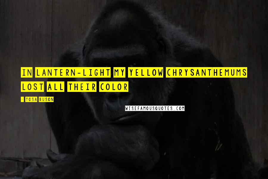 Yosa Buson quotes: In lantern-light My yellow Chrysanthemums Lost all their color