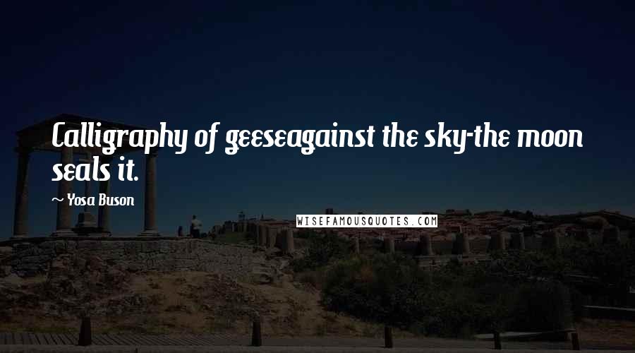 Yosa Buson quotes: Calligraphy of geeseagainst the sky-the moon seals it.