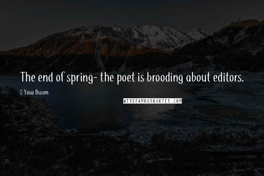 Yosa Buson quotes: The end of spring- the poet is brooding about editors.