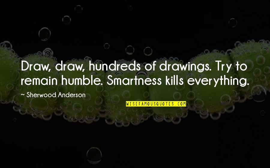 Yosef Aborady Quotes By Sherwood Anderson: Draw, draw, hundreds of drawings. Try to remain