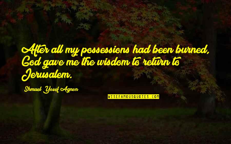 Yosef Agnon Quotes By Shmuel Yosef Agnon: After all my possessions had been burned, God