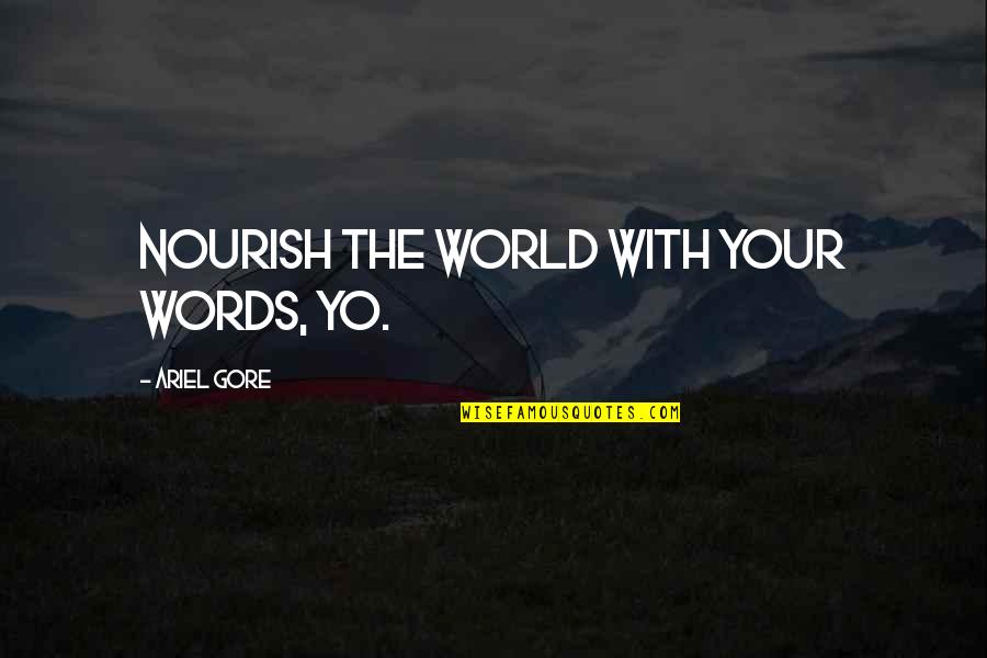 Yo'self Quotes By Ariel Gore: Nourish the world with your words, yo.