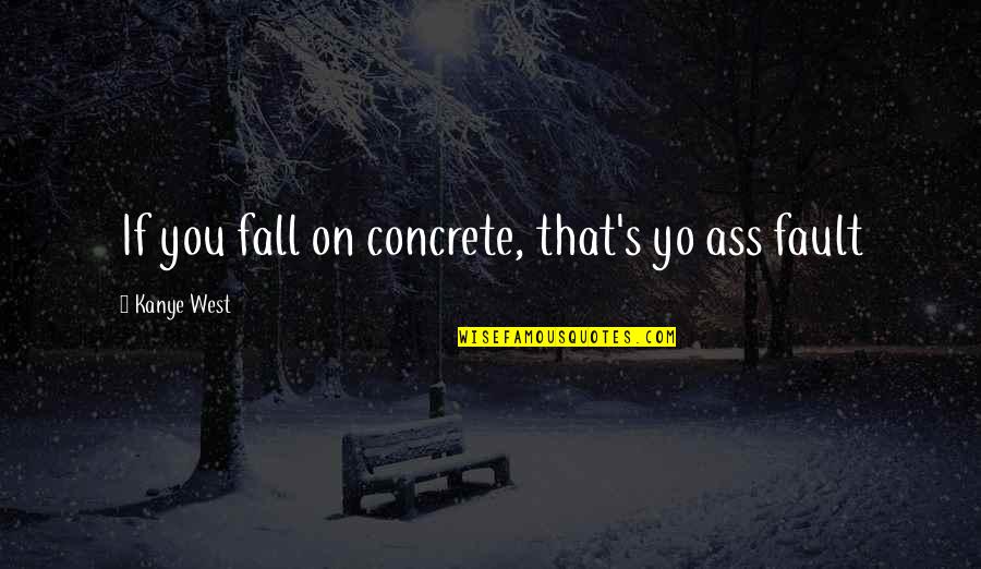 Yo'self Quotes By Kanye West: If you fall on concrete, that's yo ass