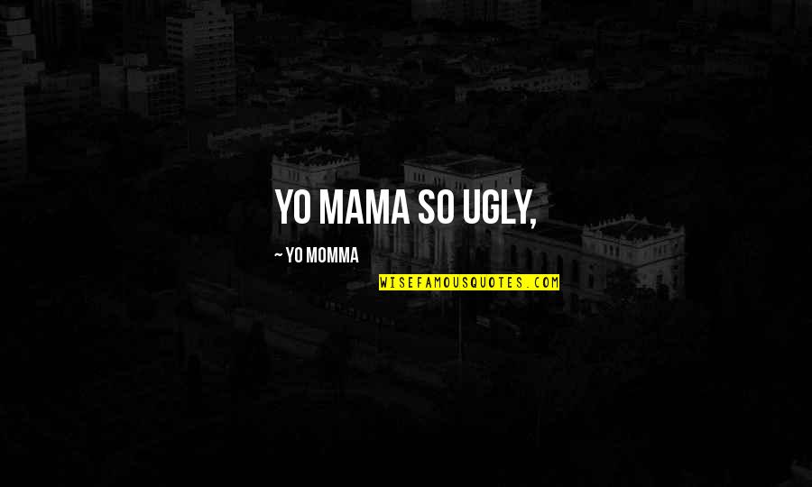 Yo'self Quotes By Yo Momma: Yo Mama so ugly,