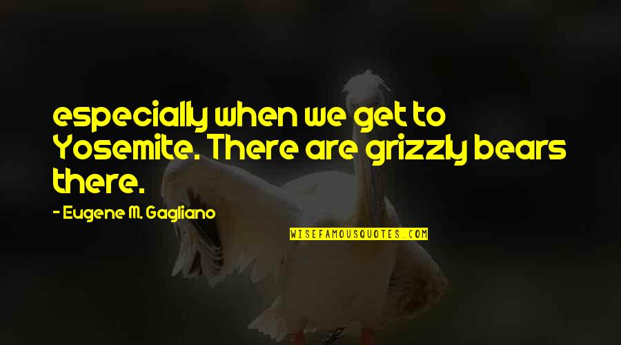 Yosemite Quotes By Eugene M. Gagliano: especially when we get to Yosemite. There are Yosemite Quotes By Eugene M. Gagliano: especially when we get to Yosemite. There are