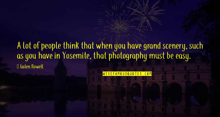 Yosemite Quotes By Galen Rowell: A lot of people think that when you Yosemite Quotes By Galen Rowell: A lot of people think that when you