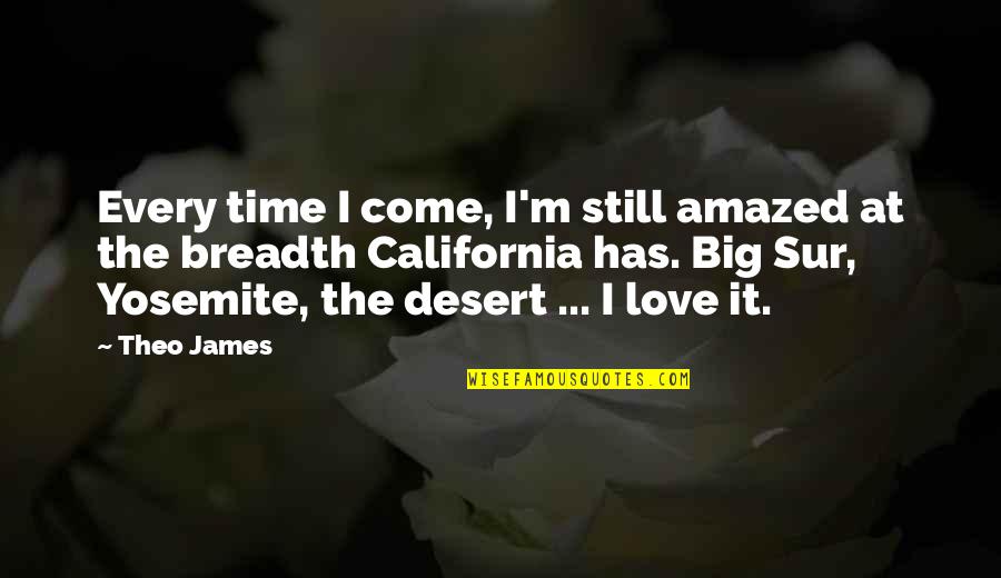 Yosemite Quotes By Theo James: Every time I come, I'm still amazed at