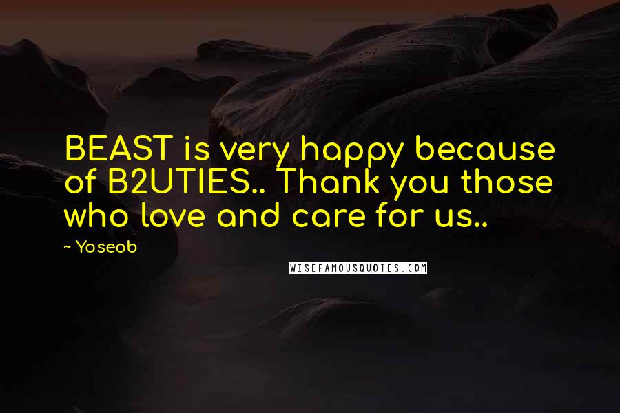 Yoseob quotes: BEAST is very happy because of B2UTIES.. Thank you those who love and care for us..