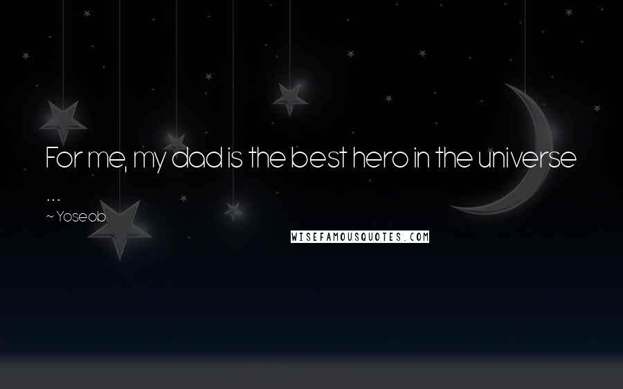 Yoseob quotes: For me, my dad is the best hero in the universe ...