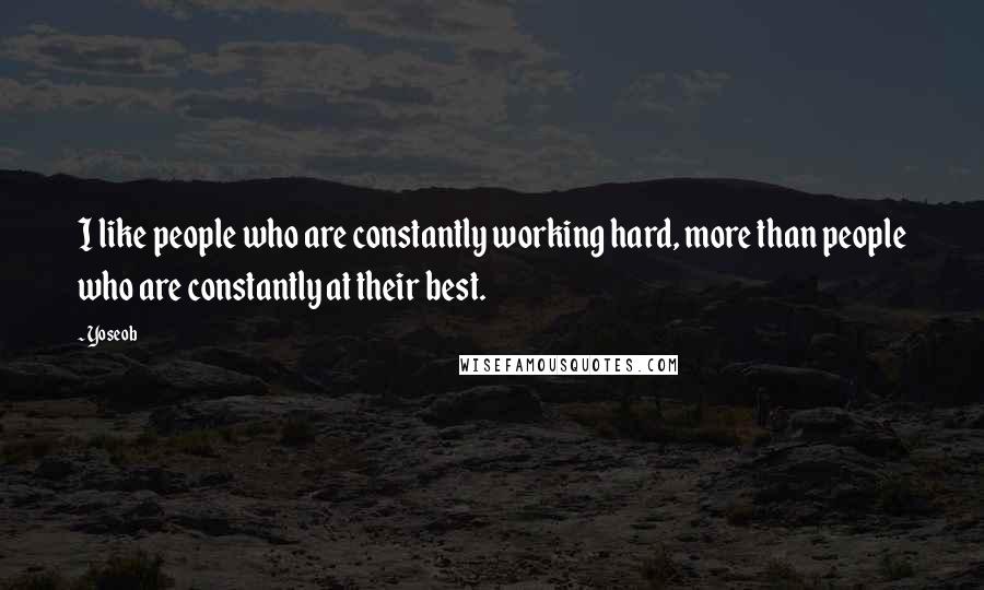 Yoseob quotes: I like people who are constantly working hard, more than people who are constantly at their best.