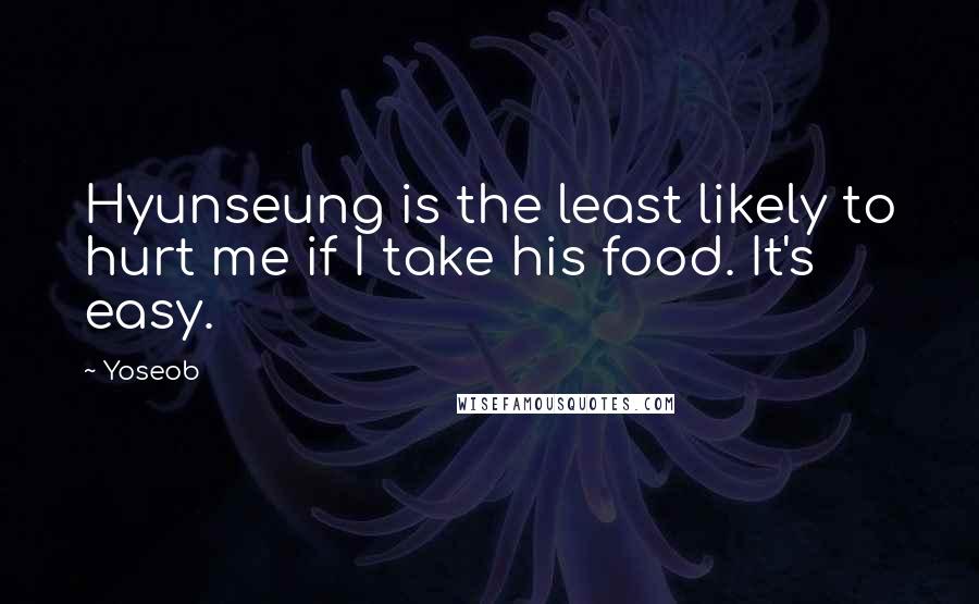 Yoseob quotes: Hyunseung is the least likely to hurt me if I take his food. It's easy.